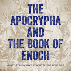 The Apocrypha and the Book of Enoch: What They Are & Why They Don’t Belong in the Bible